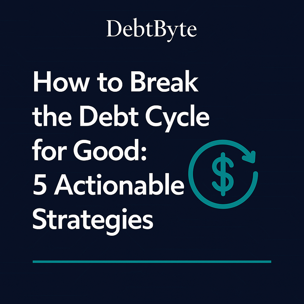 How to Break the Debt Cycle for Good: 5 Actionable Strategies